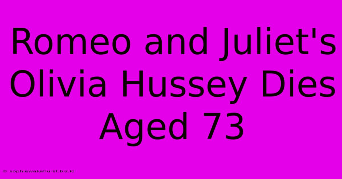 Romeo And Juliet's Olivia Hussey Dies Aged 73