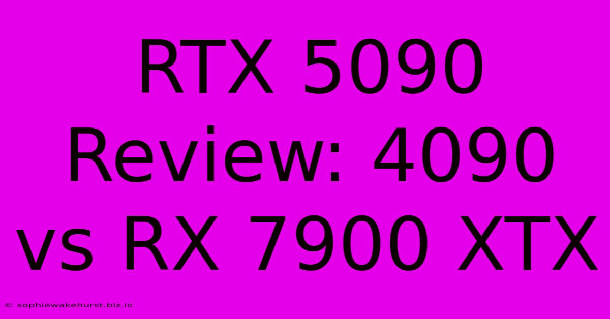 RTX 5090 Review: 4090 Vs RX 7900 XTX