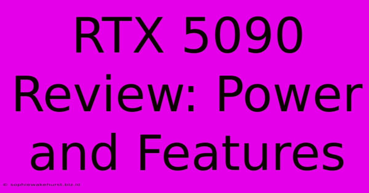 RTX 5090 Review: Power And Features