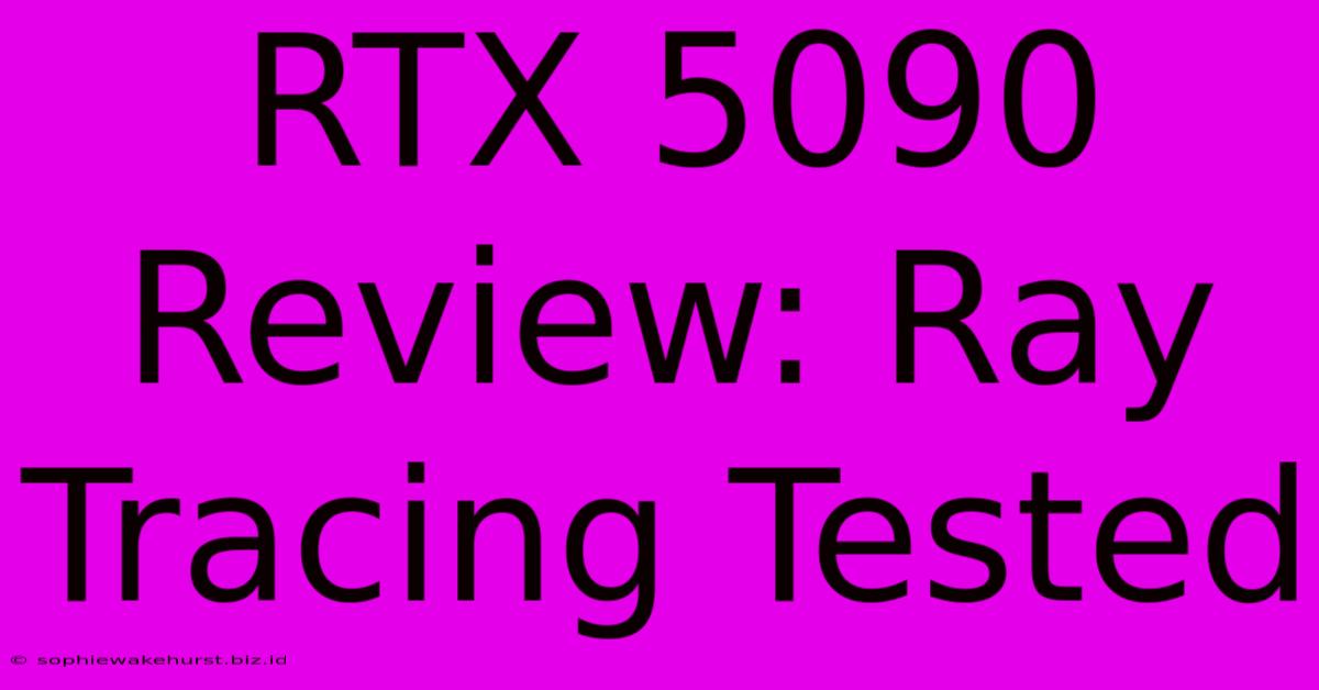 RTX 5090 Review: Ray Tracing Tested