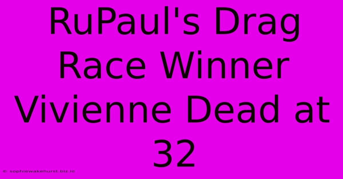 RuPaul's Drag Race Winner Vivienne Dead At 32