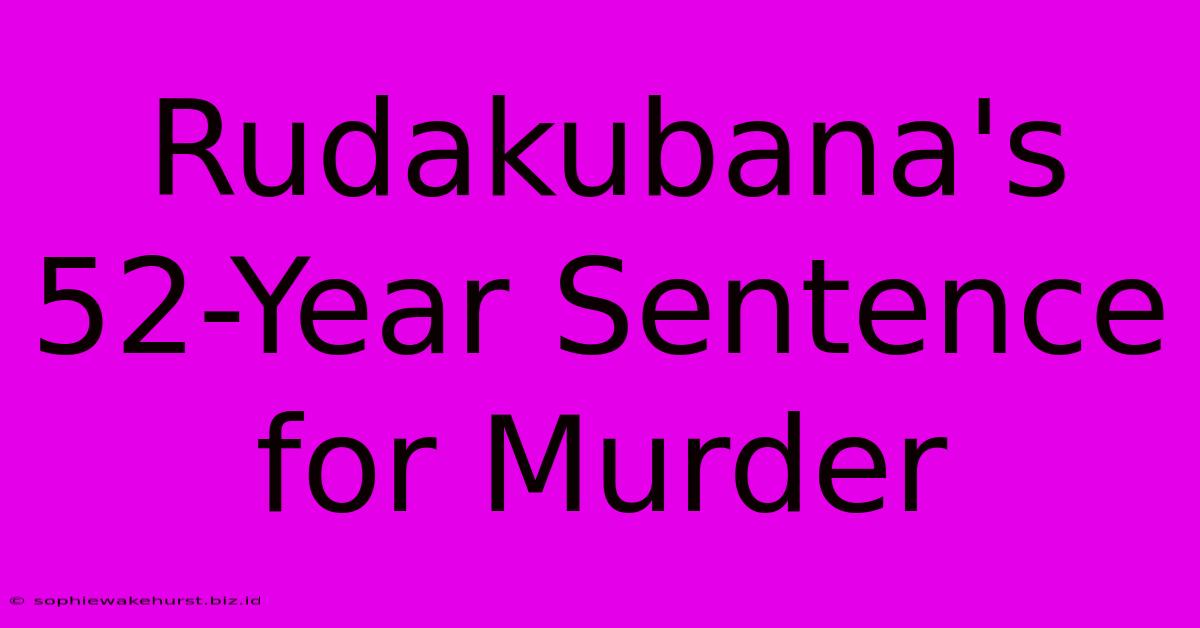 Rudakubana's 52-Year Sentence For Murder