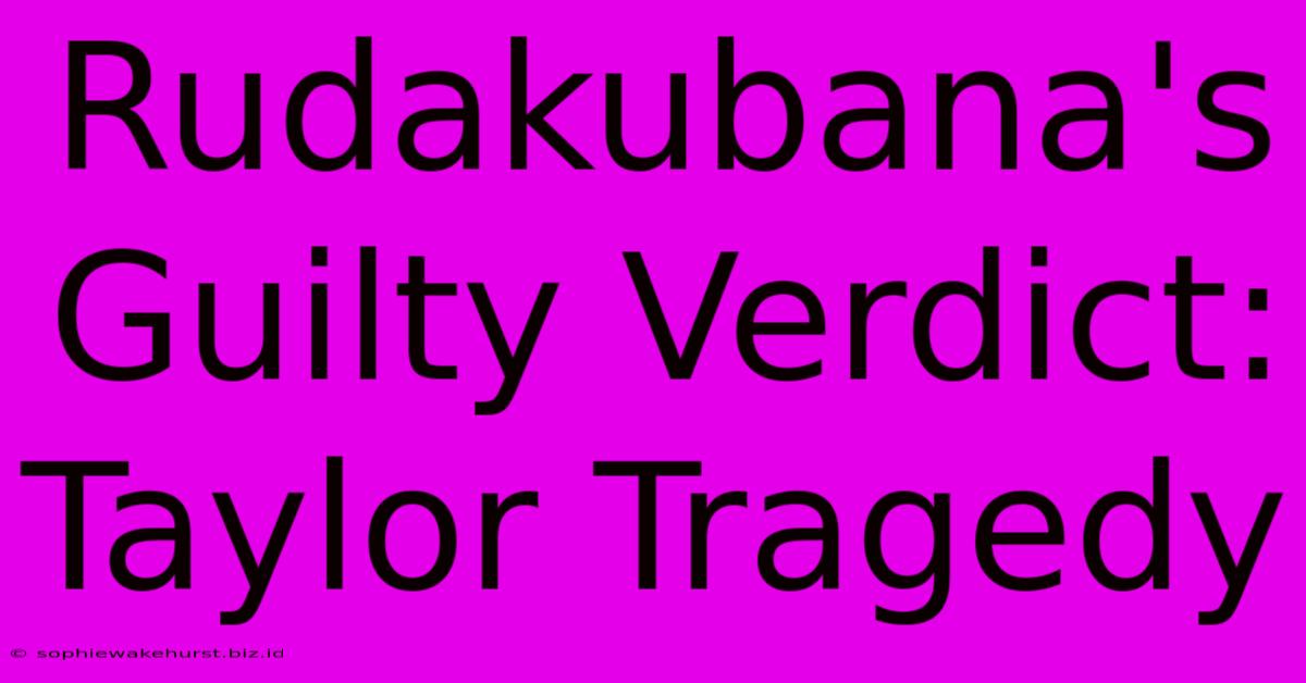 Rudakubana's Guilty Verdict: Taylor Tragedy