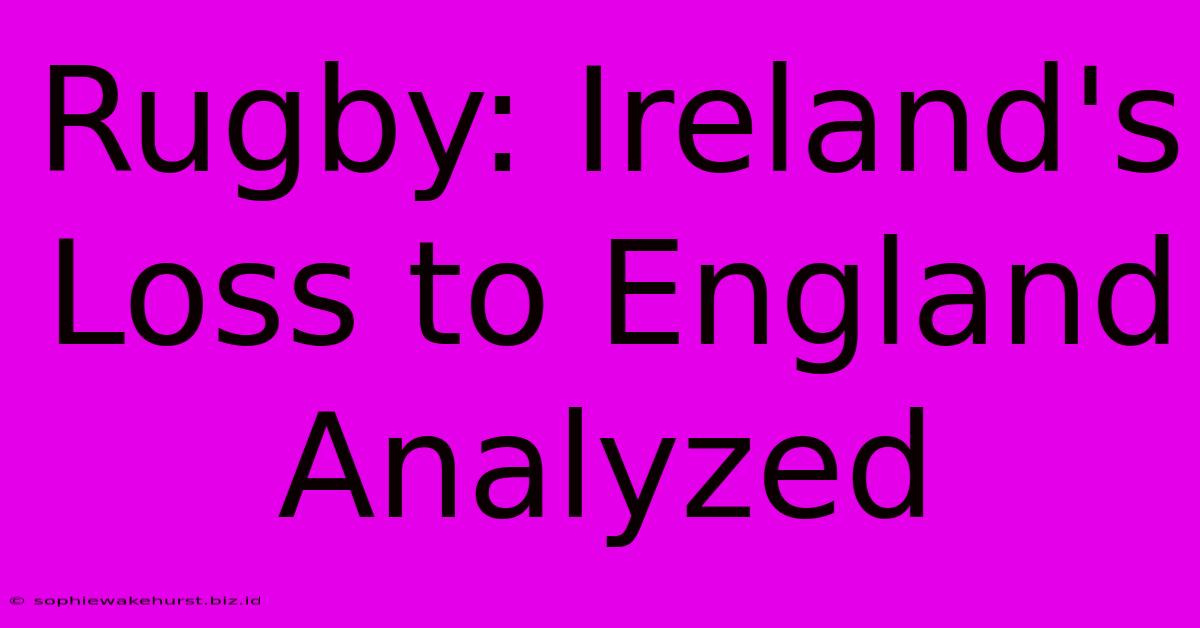 Rugby: Ireland's Loss To England Analyzed