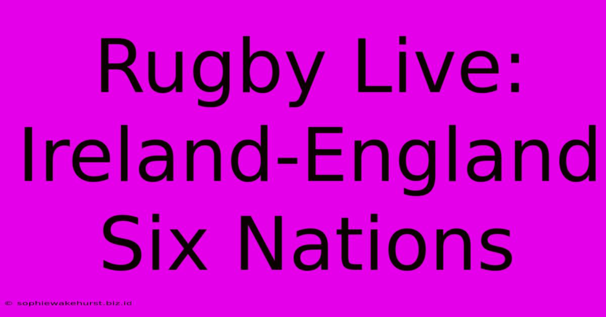 Rugby Live: Ireland-England Six Nations