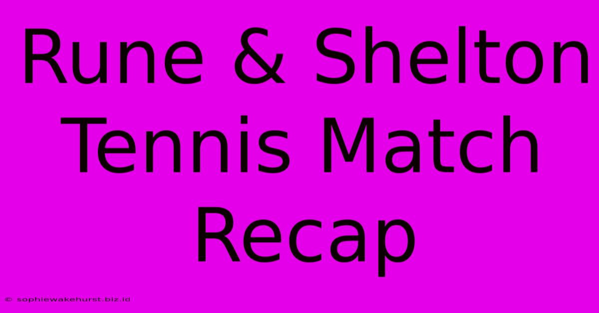 Rune & Shelton Tennis Match Recap