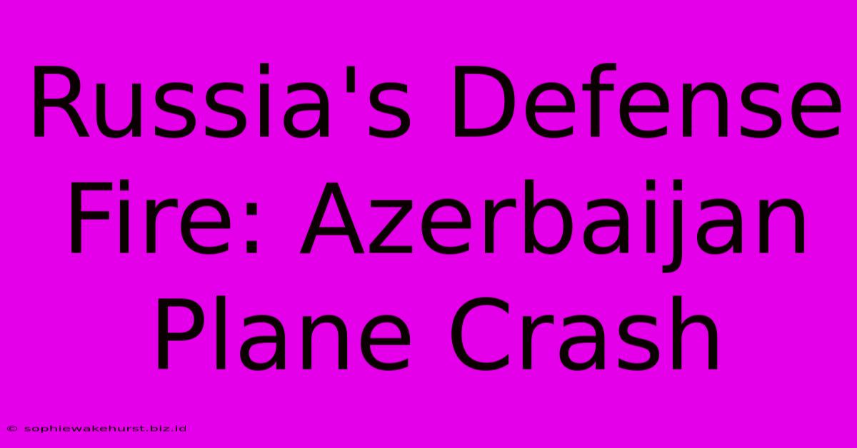 Russia's Defense Fire: Azerbaijan Plane Crash