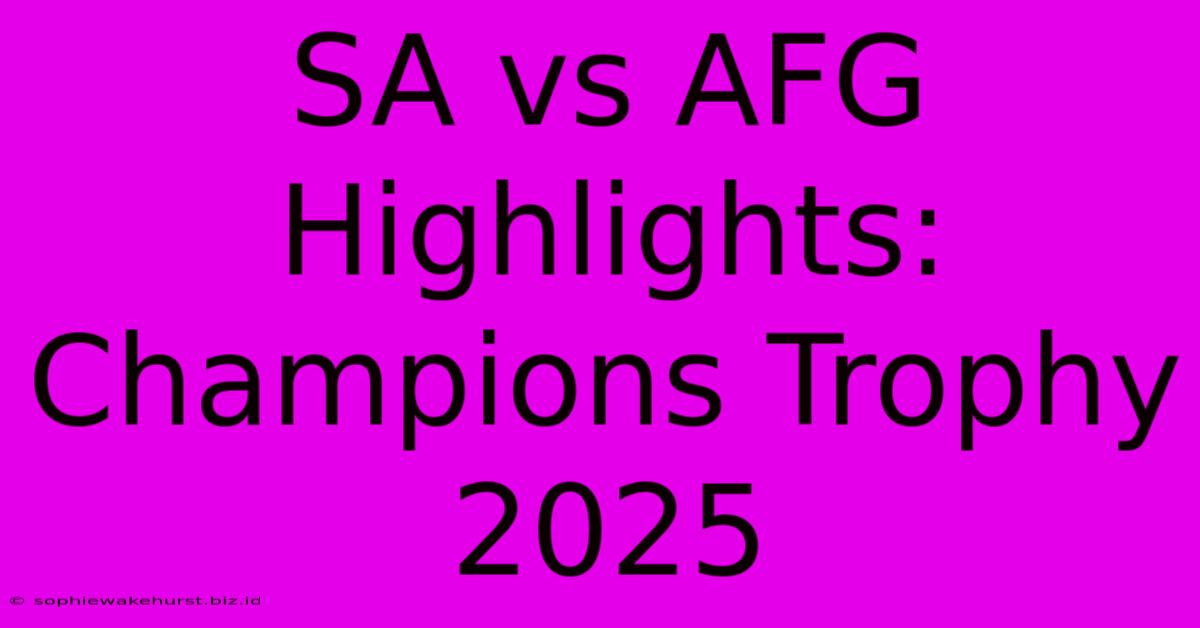 SA Vs AFG Highlights: Champions Trophy 2025