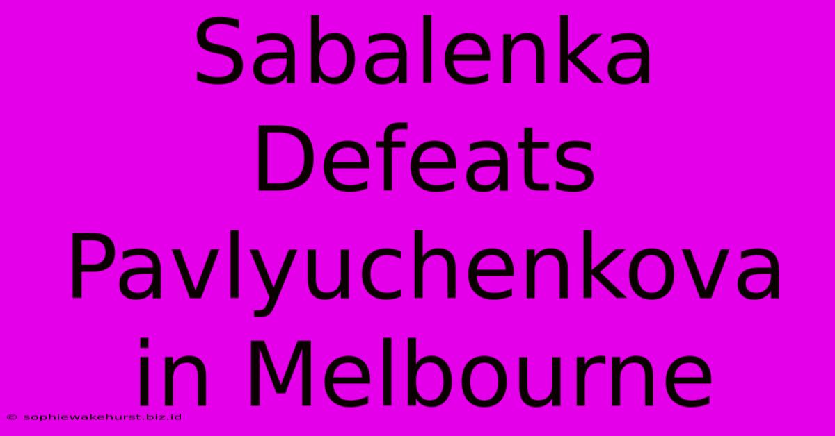 Sabalenka Defeats Pavlyuchenkova In Melbourne