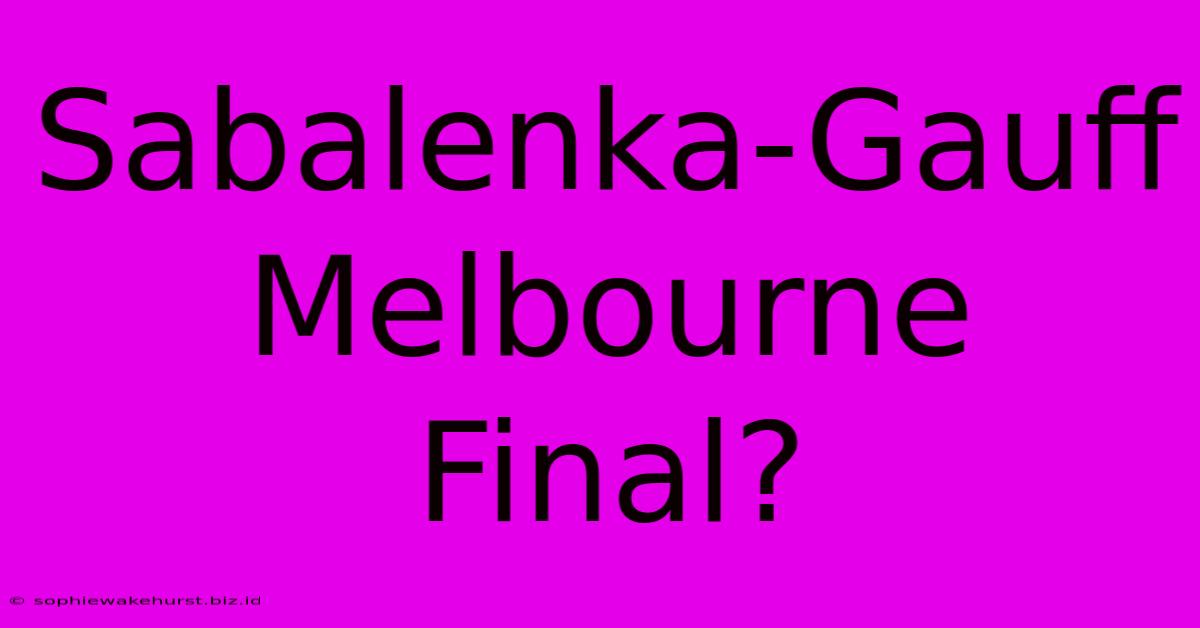 Sabalenka-Gauff Melbourne Final?