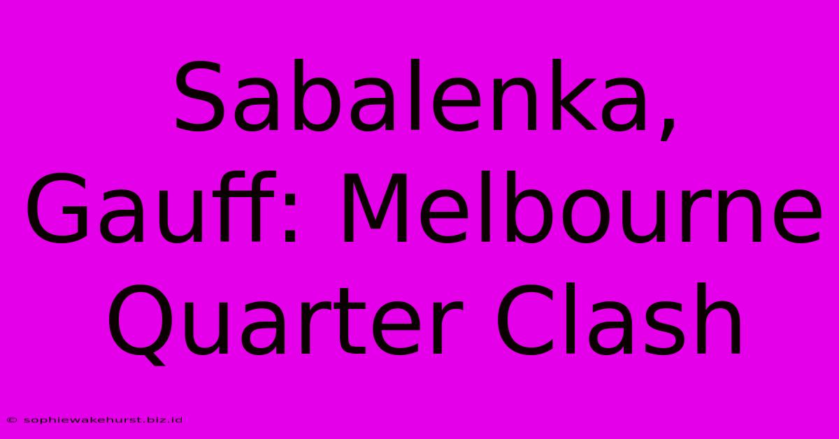 Sabalenka, Gauff: Melbourne Quarter Clash