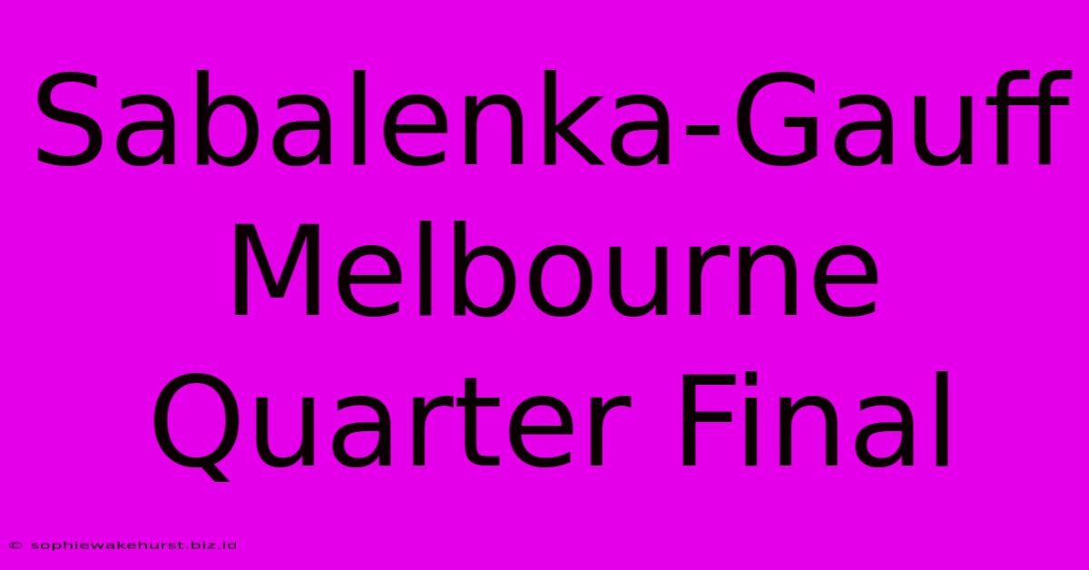 Sabalenka-Gauff Melbourne Quarter Final