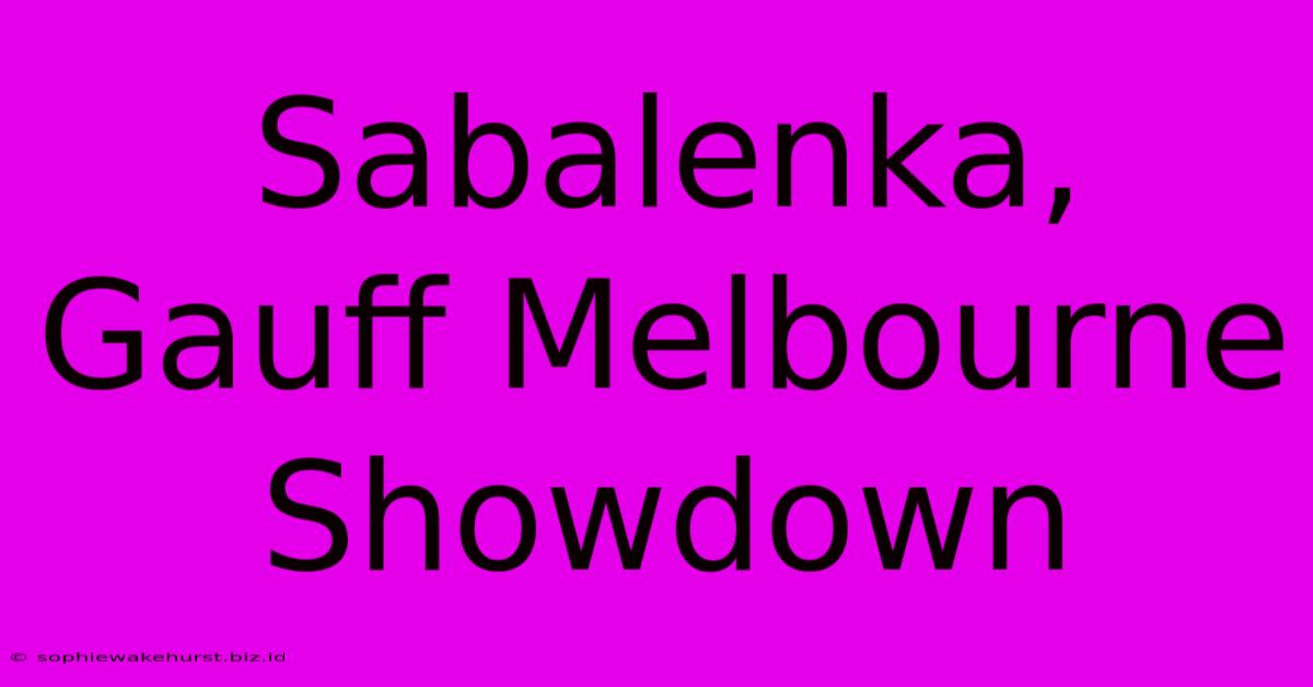 Sabalenka, Gauff Melbourne Showdown