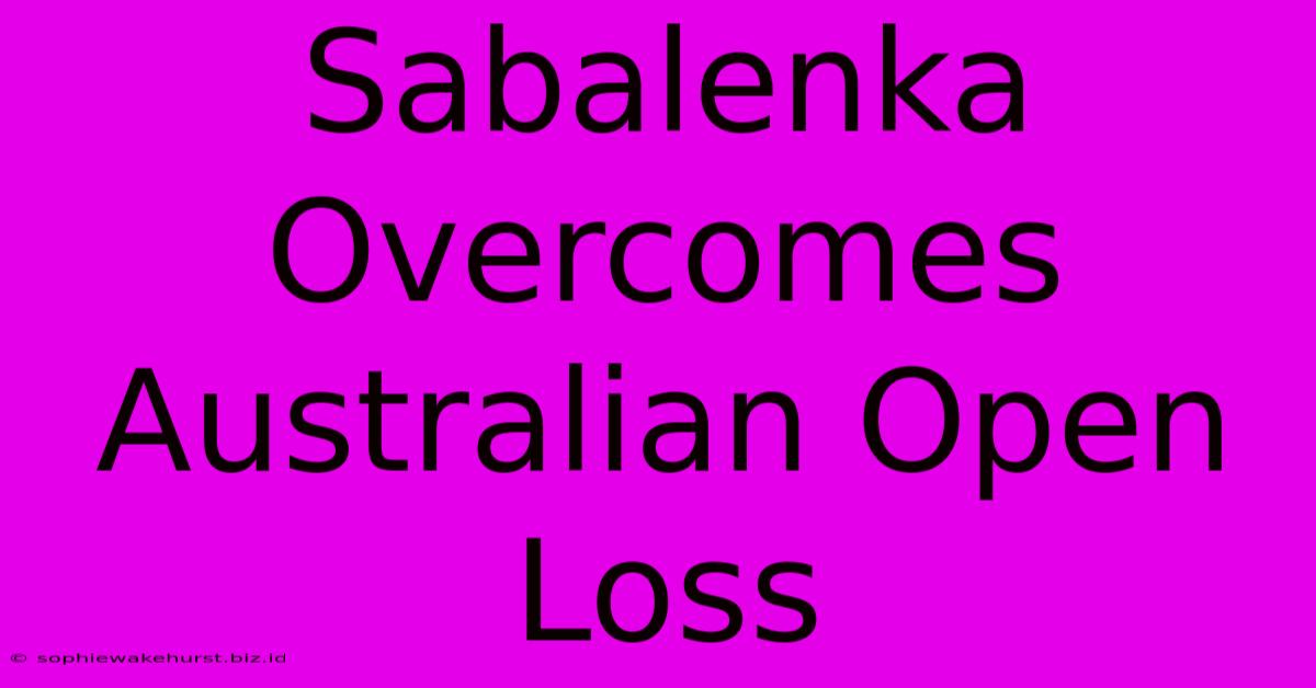 Sabalenka Overcomes Australian Open Loss