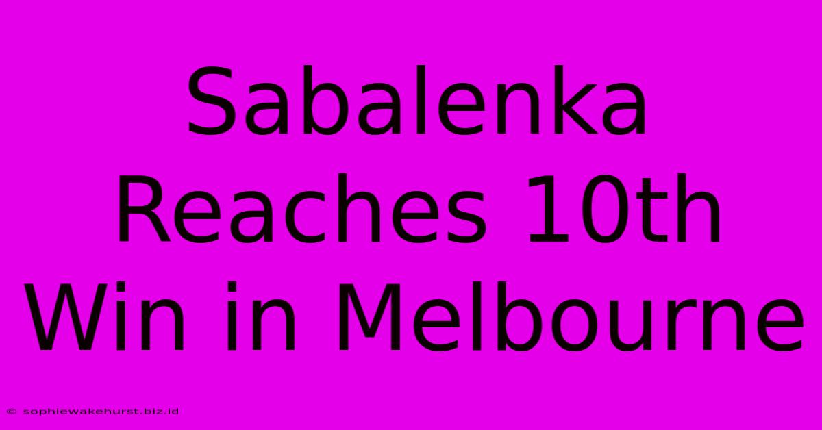 Sabalenka Reaches 10th Win In Melbourne