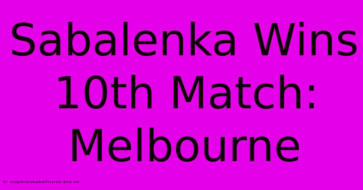 Sabalenka Wins 10th Match: Melbourne