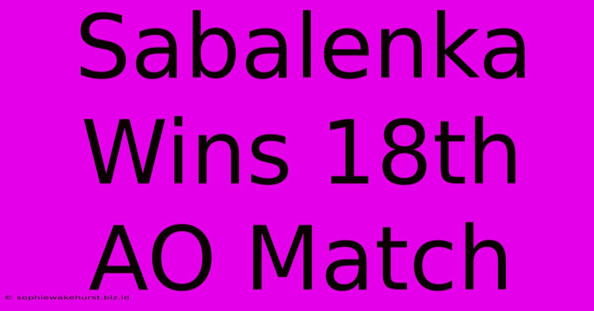 Sabalenka Wins 18th AO Match