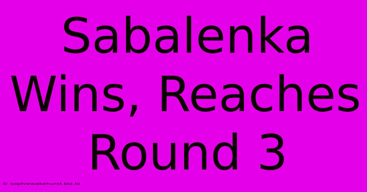 Sabalenka Wins, Reaches Round 3