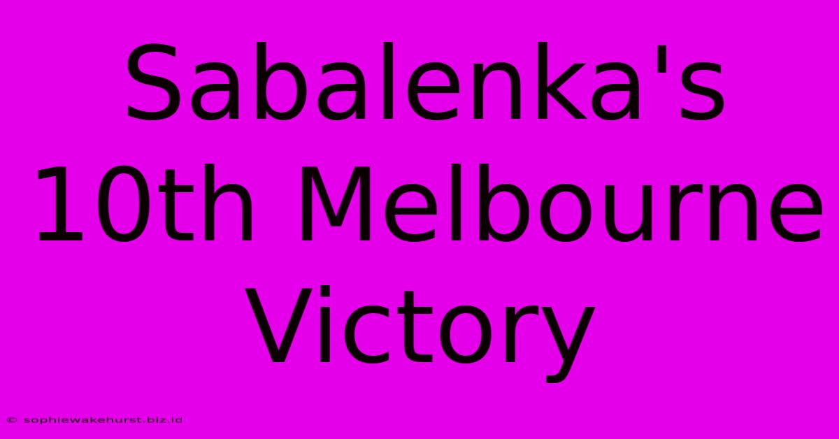 Sabalenka's 10th Melbourne Victory