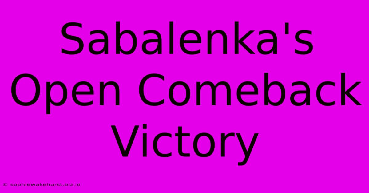 Sabalenka's Open Comeback Victory