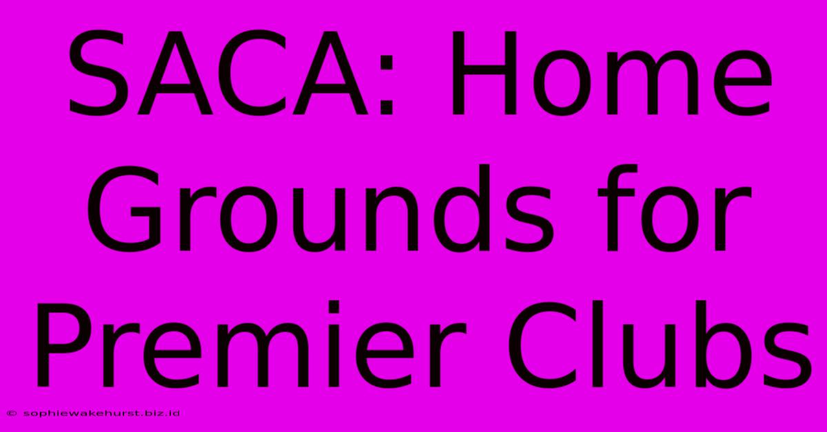 SACA: Home Grounds For Premier Clubs