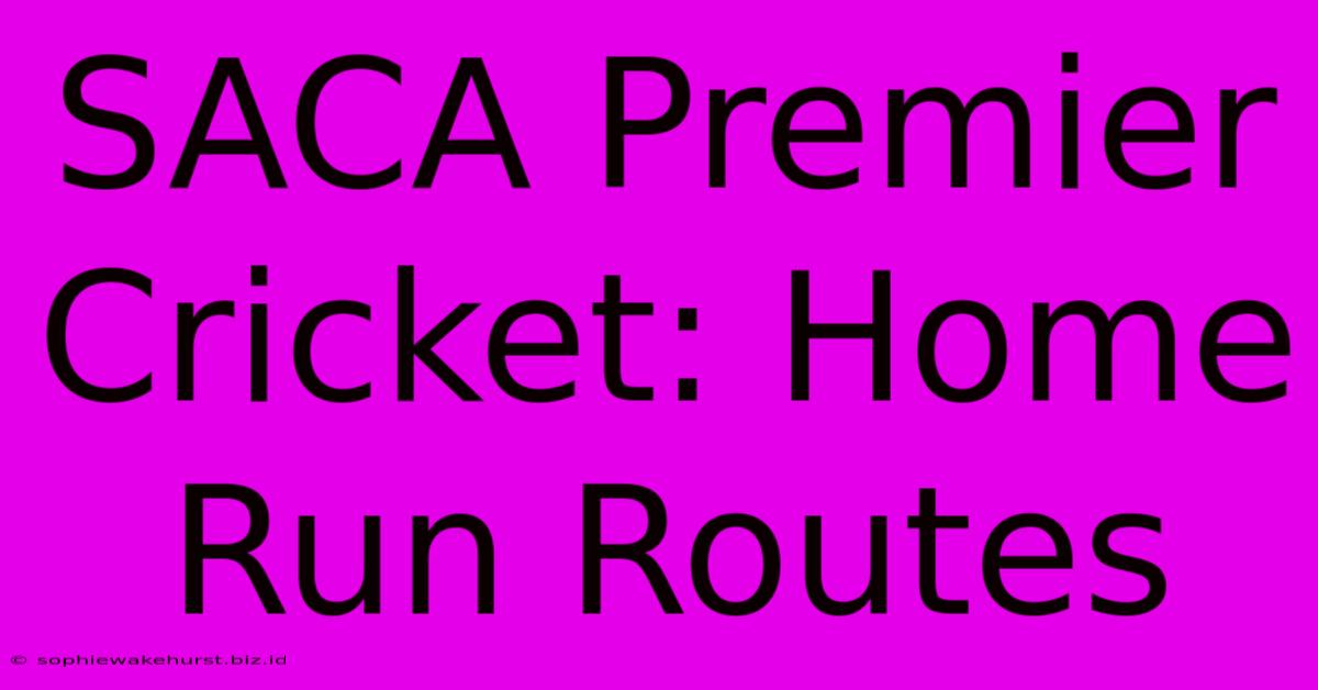 SACA Premier Cricket: Home Run Routes