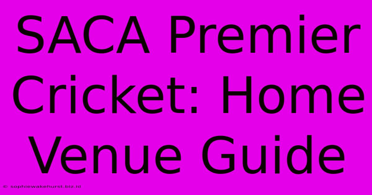 SACA Premier Cricket: Home Venue Guide