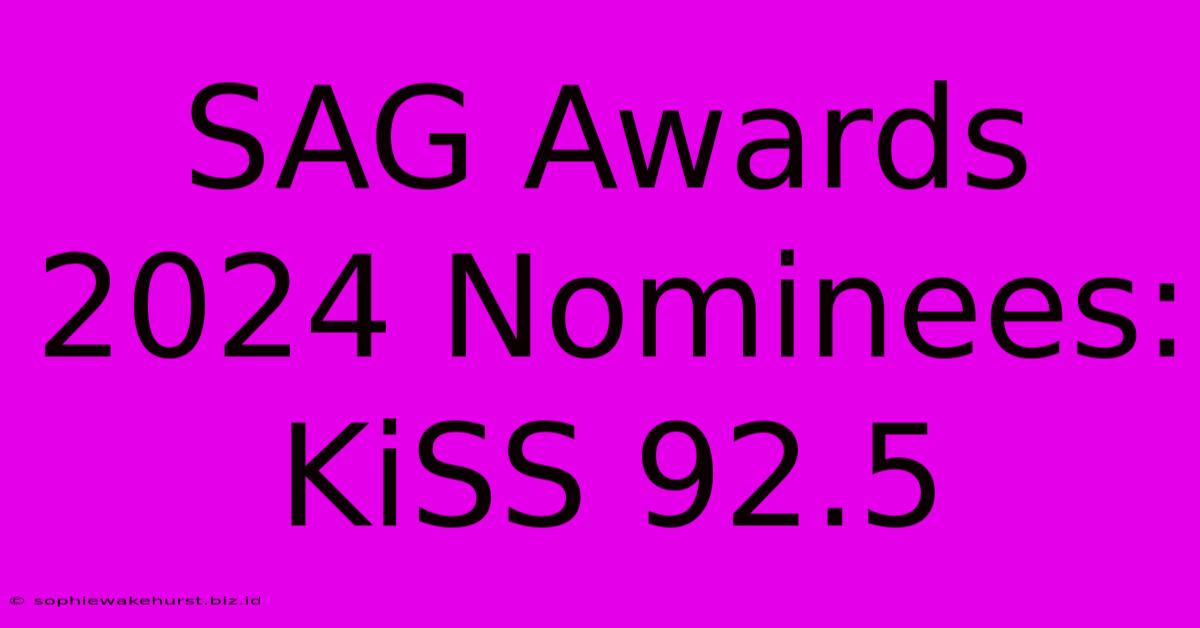 SAG Awards 2024 Nominees: KiSS 92.5