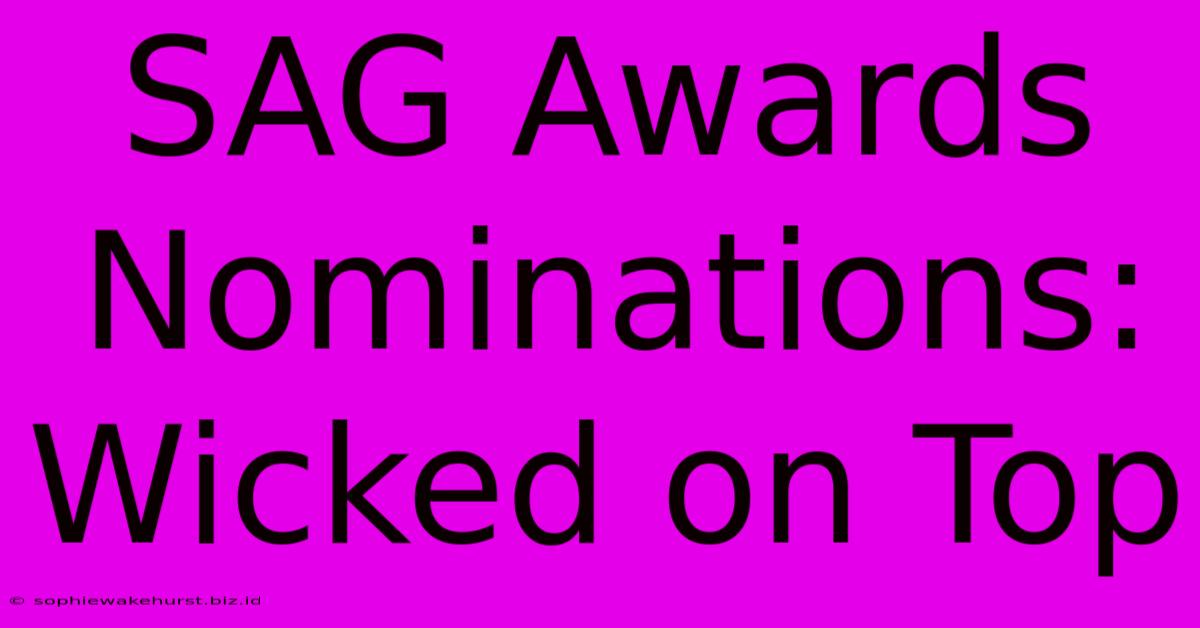 SAG Awards Nominations: Wicked On Top