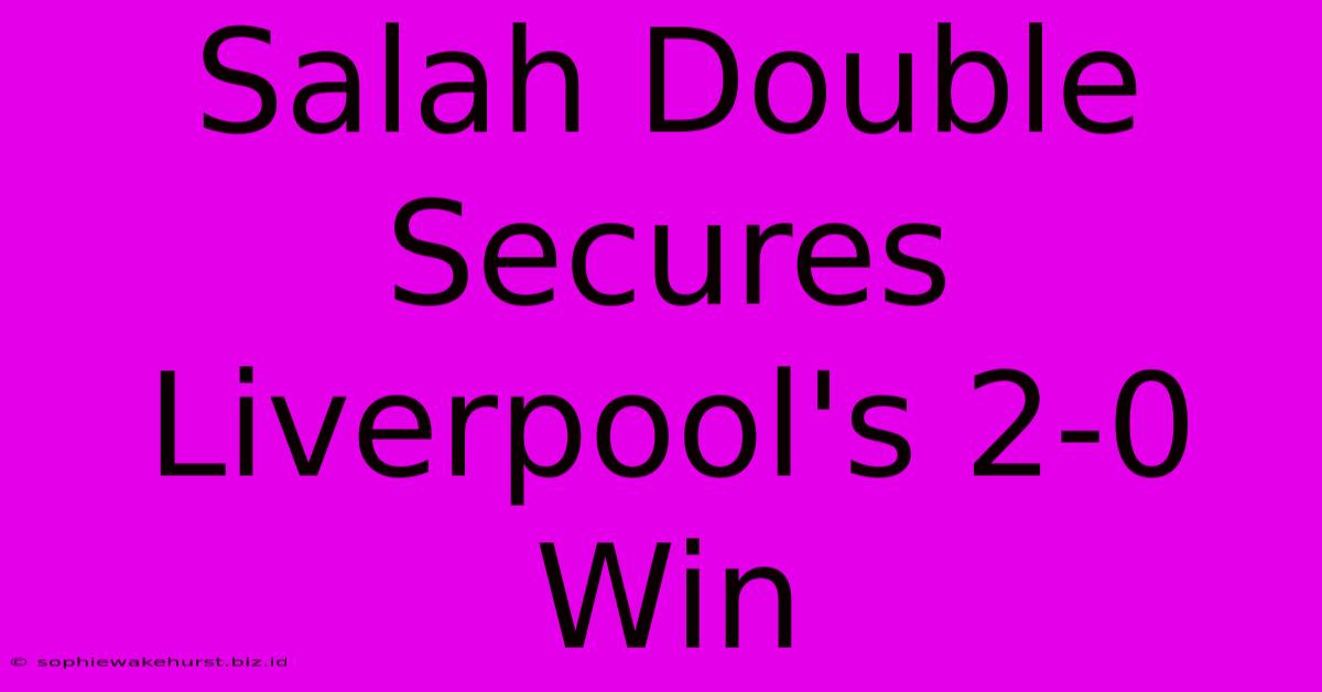 Salah Double Secures Liverpool's 2-0 Win