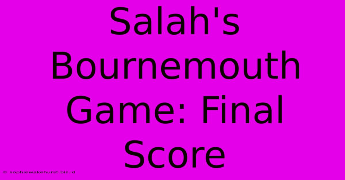 Salah's Bournemouth Game: Final Score