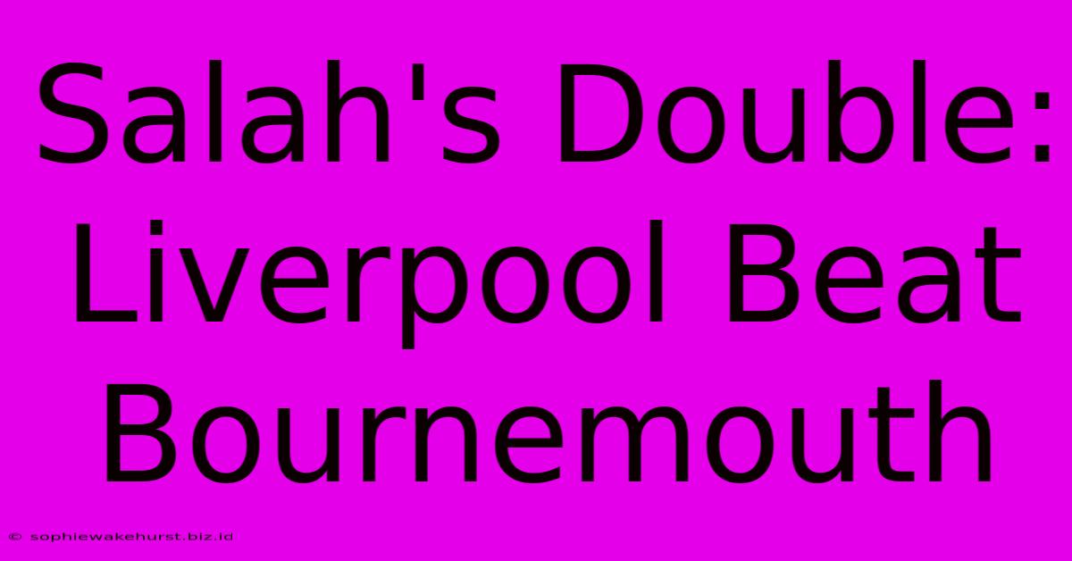 Salah's Double: Liverpool Beat Bournemouth