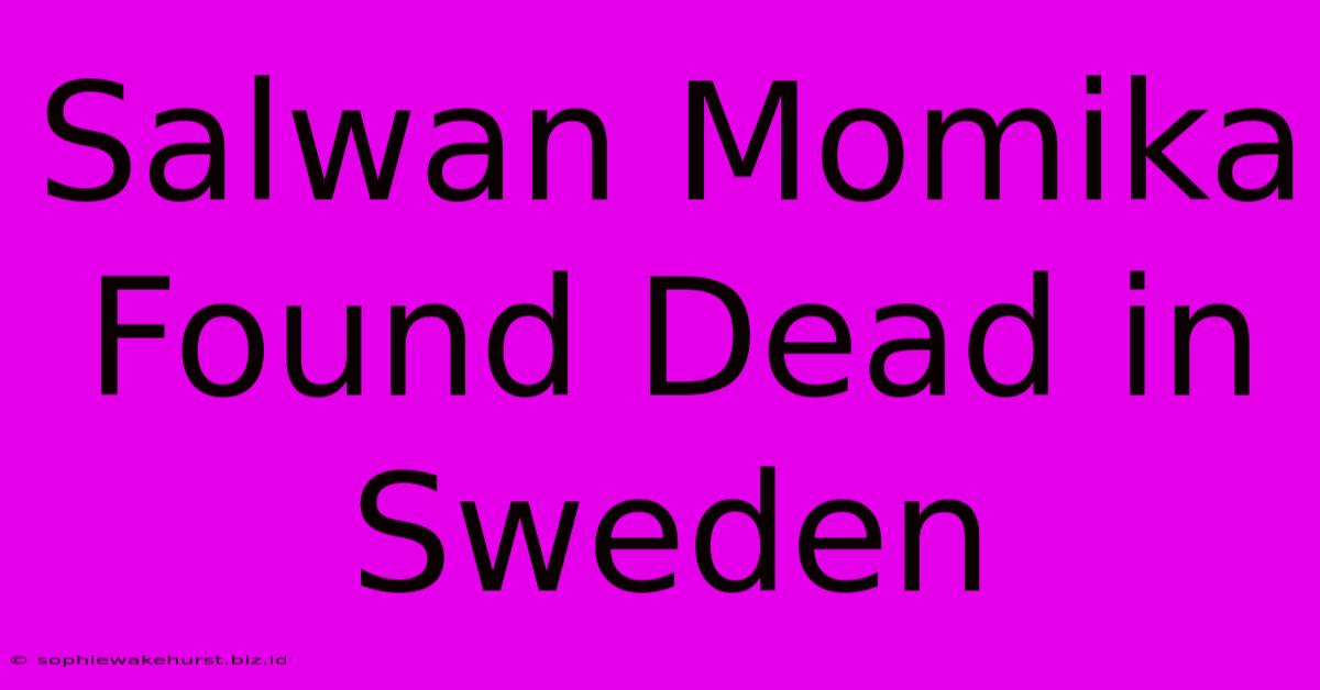 Salwan Momika Found Dead In Sweden