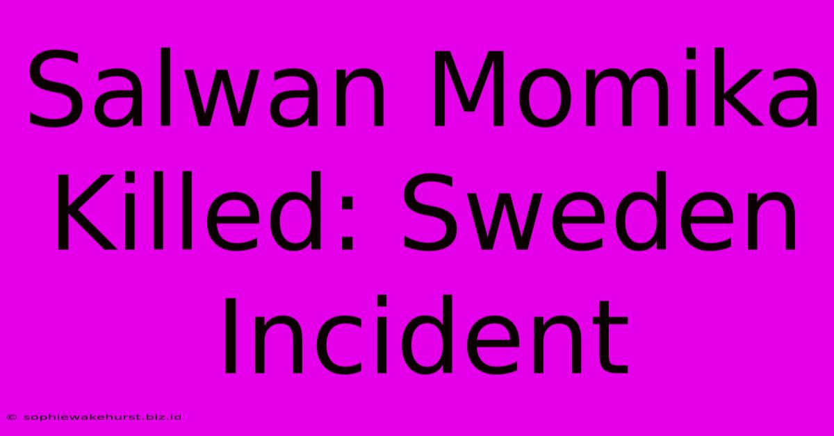 Salwan Momika Killed: Sweden Incident