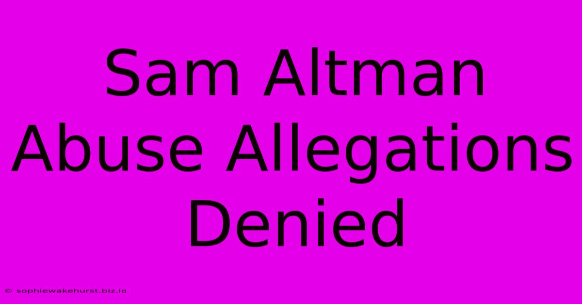 Sam Altman Abuse Allegations Denied