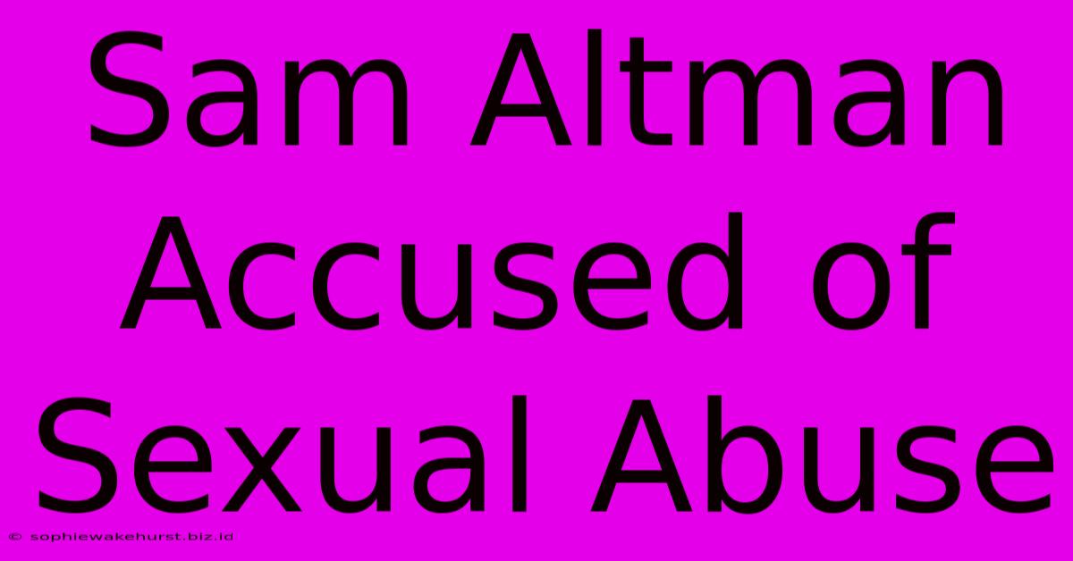 Sam Altman Accused Of Sexual Abuse