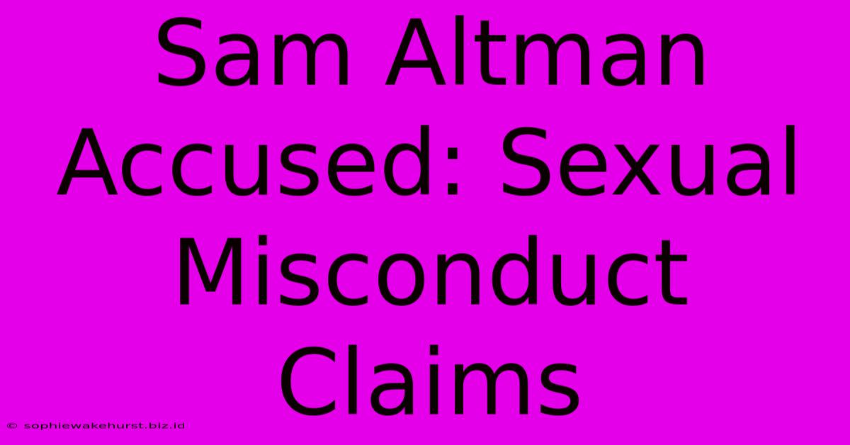 Sam Altman Accused: Sexual Misconduct Claims