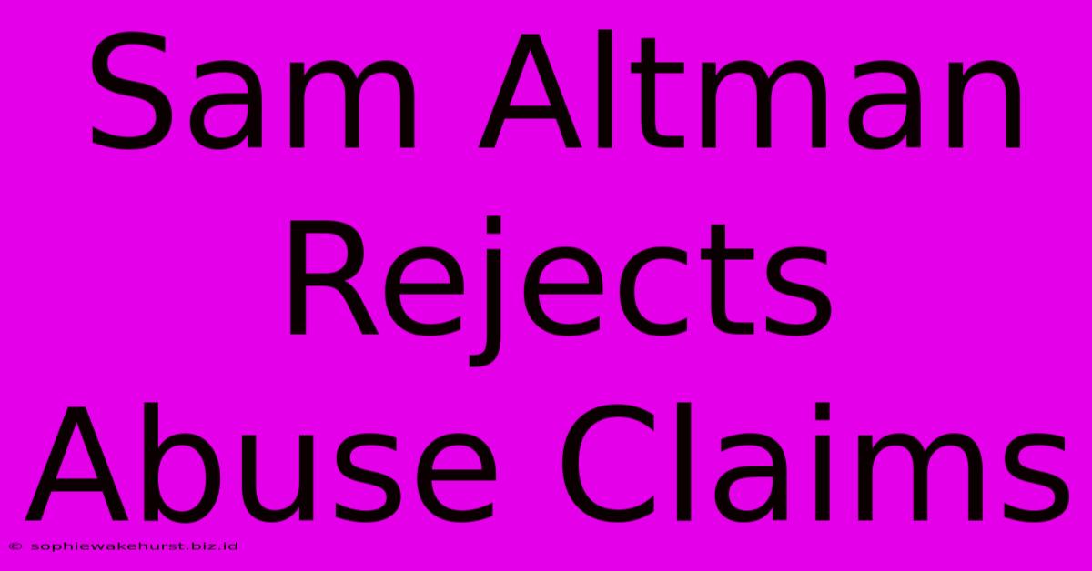 Sam Altman Rejects Abuse Claims