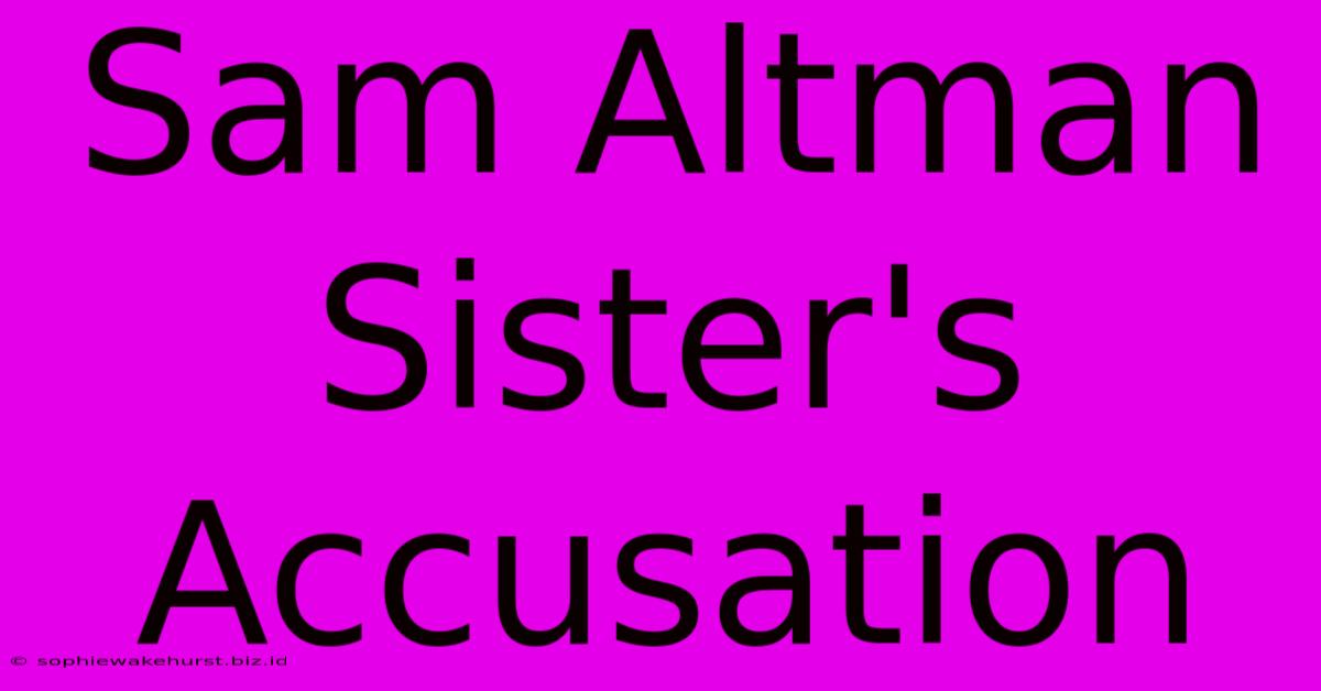 Sam Altman Sister's Accusation