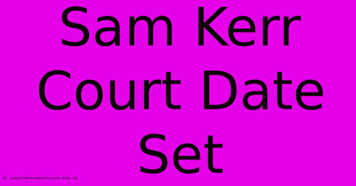 Sam Kerr Court Date Set