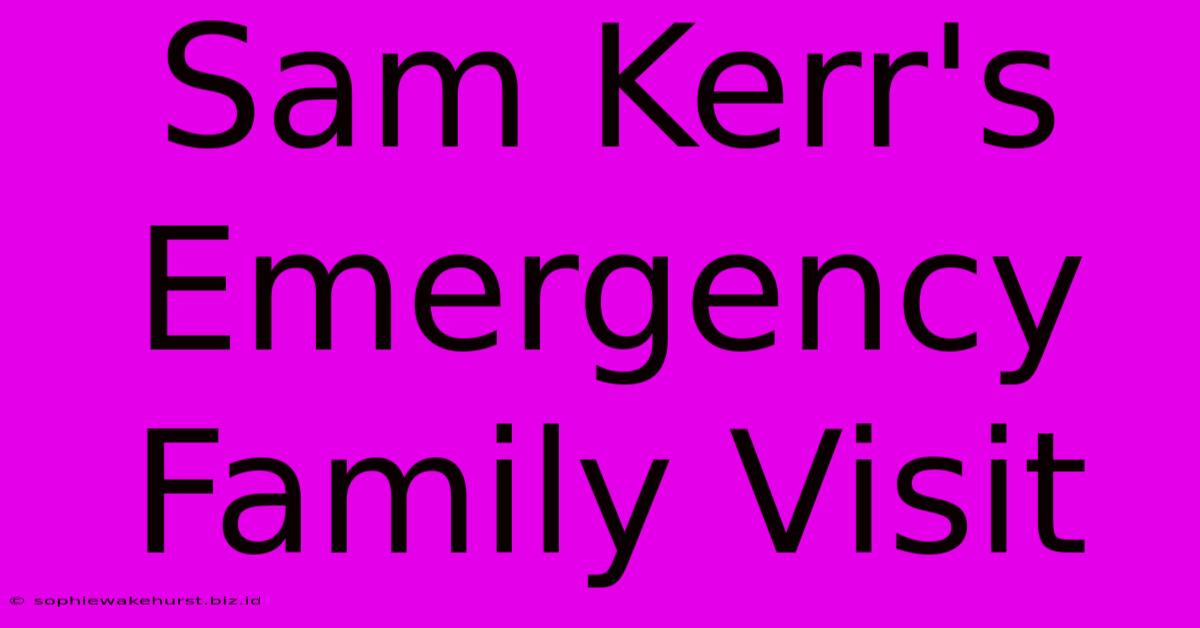 Sam Kerr's Emergency Family Visit