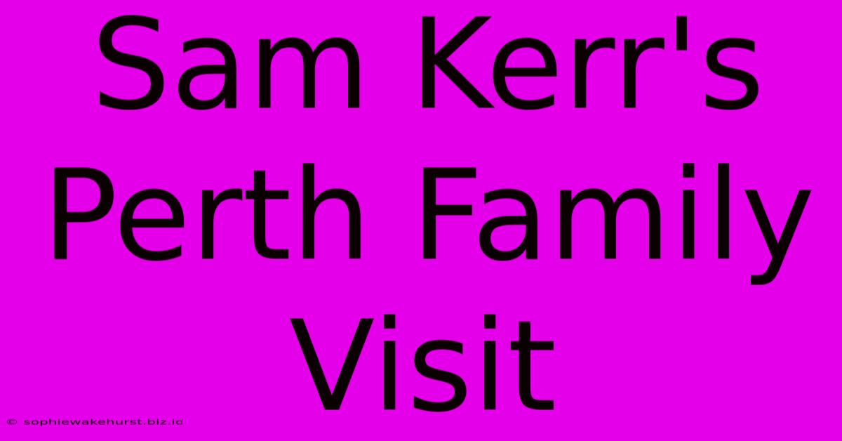 Sam Kerr's Perth Family Visit