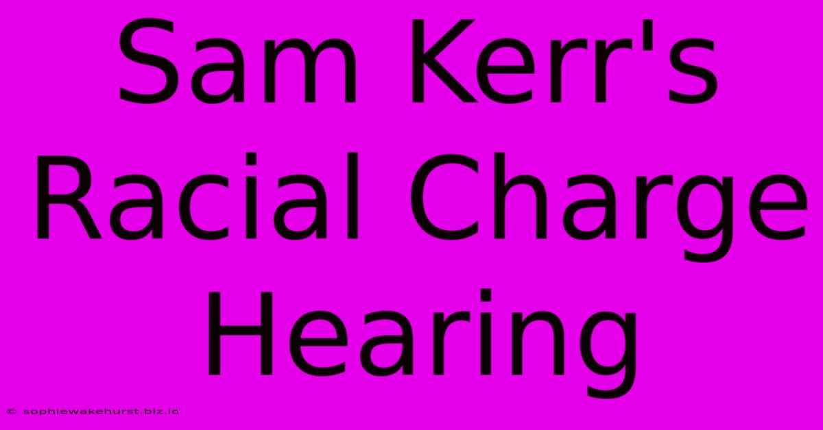 Sam Kerr's Racial Charge Hearing