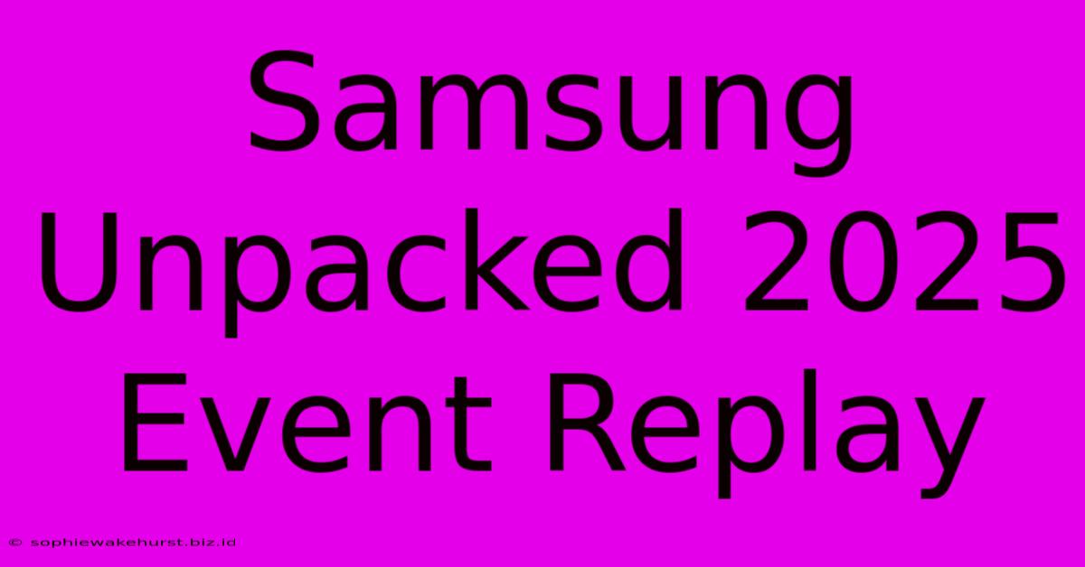 Samsung Unpacked 2025 Event Replay