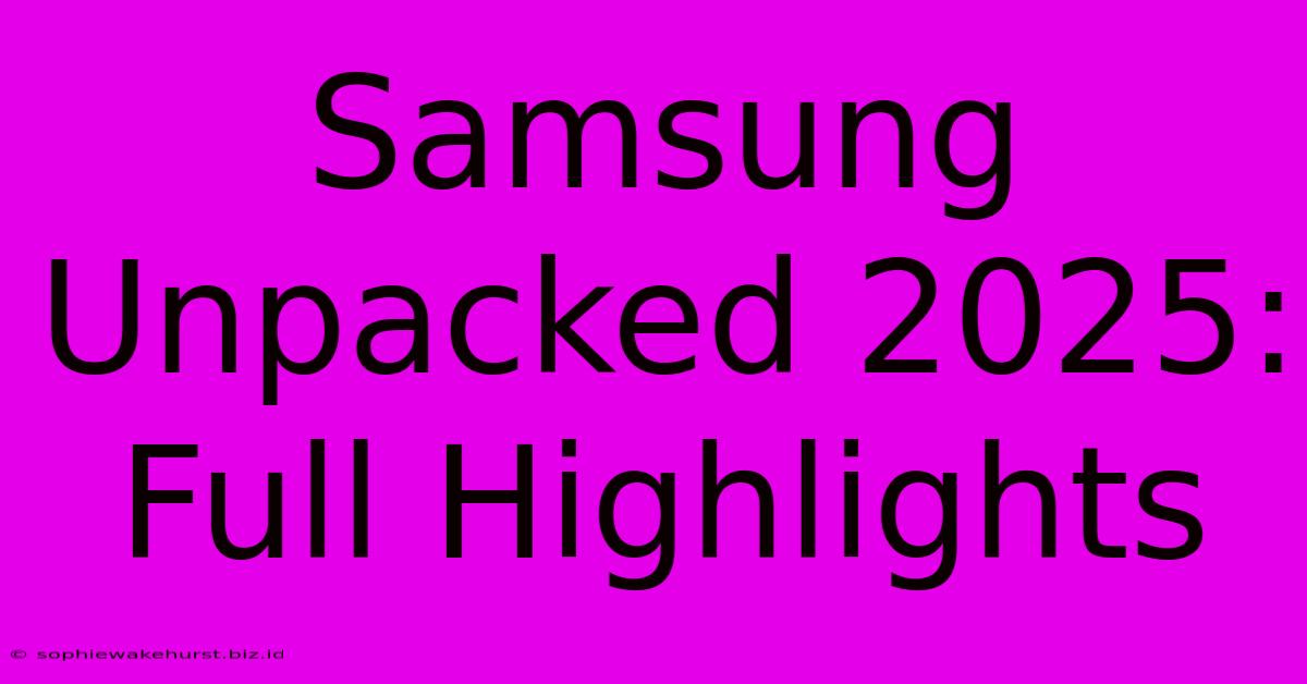 Samsung Unpacked 2025: Full Highlights