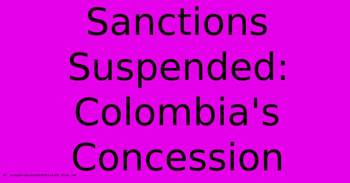 Sanctions Suspended: Colombia's Concession