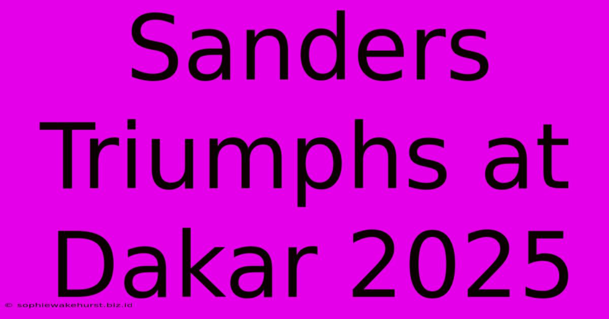 Sanders Triumphs At Dakar 2025