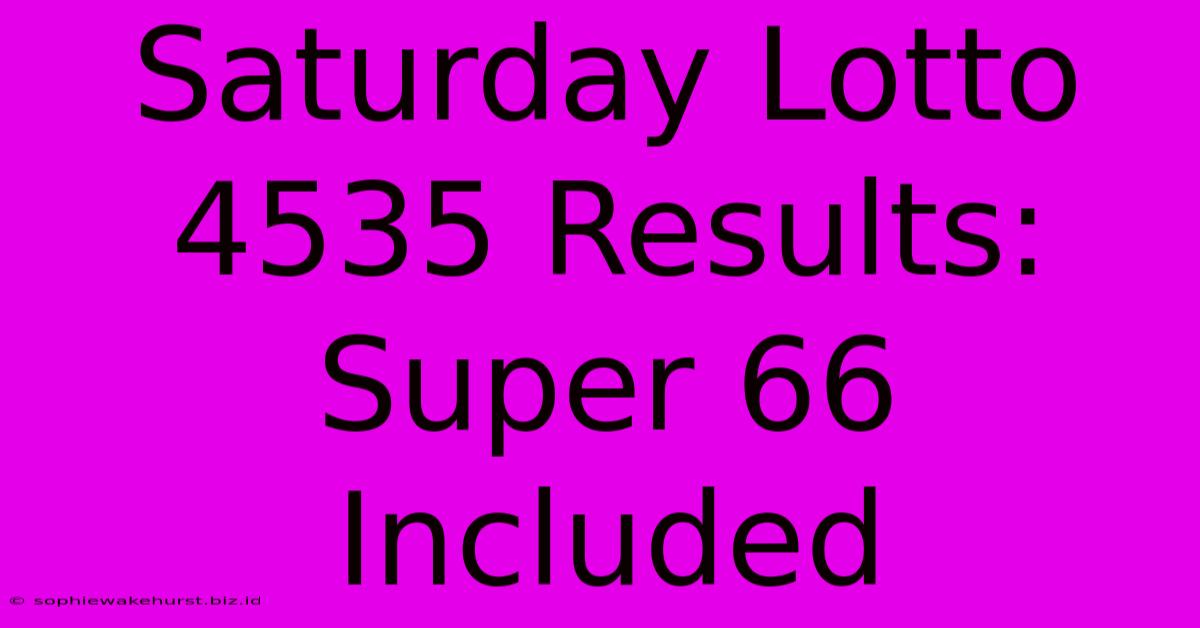 Saturday Lotto 4535 Results: Super 66 Included