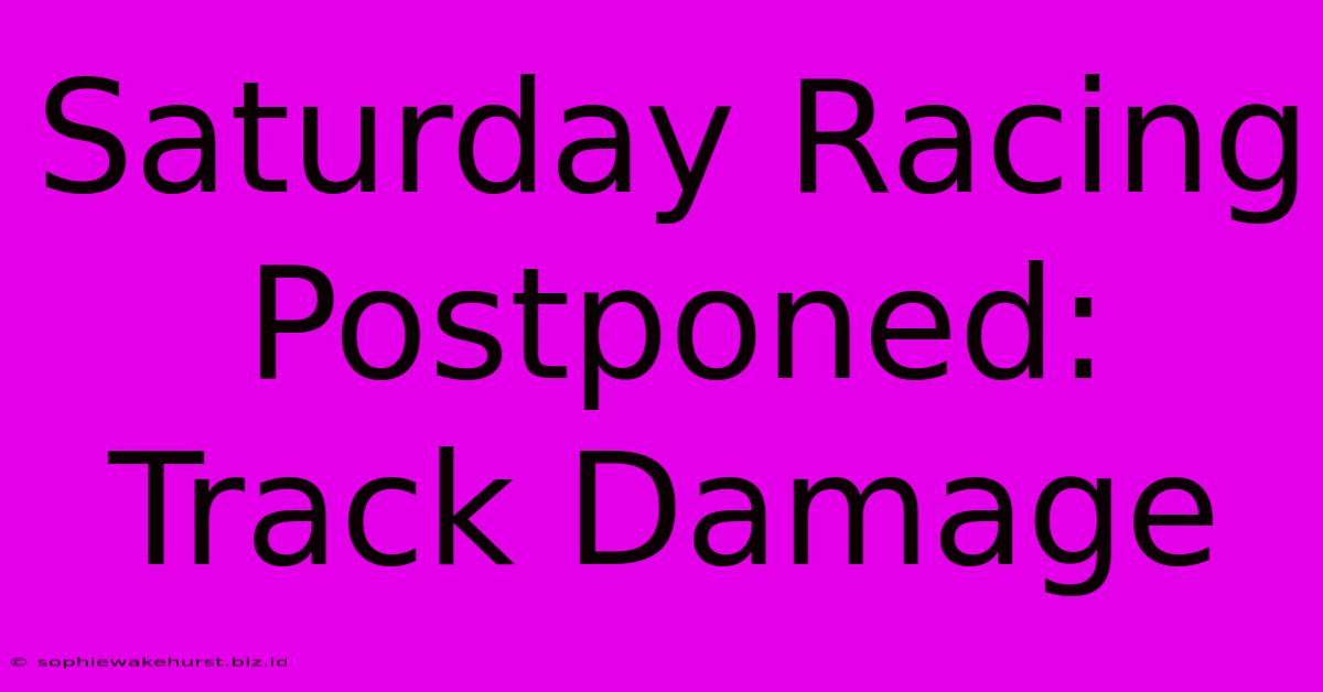 Saturday Racing Postponed: Track Damage