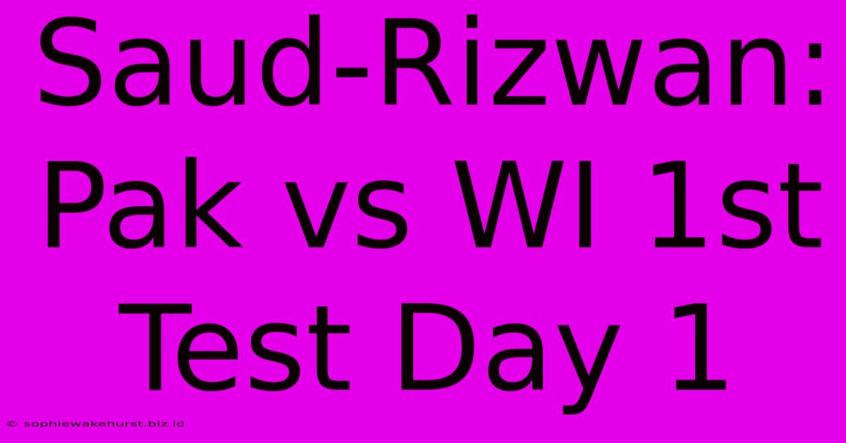 Saud-Rizwan: Pak Vs WI 1st Test Day 1